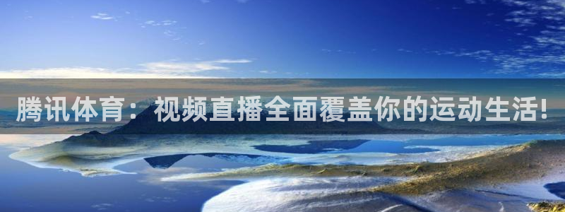 东升国际官网手机版入口：腾讯体育：视频直播全面覆盖你的运动生活!